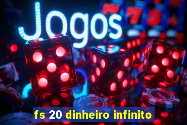 fs 20 dinheiro infinito